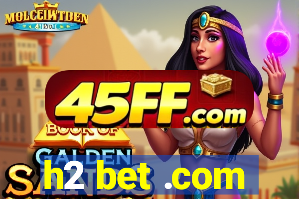 h2 bet .com